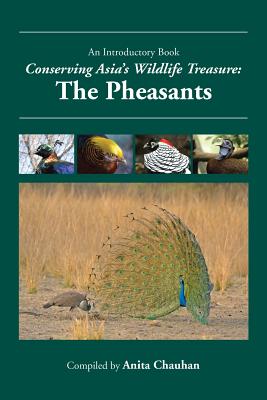 Conserving Asia's Wildlife Treasure: The Pheasants By Anita Chauhan (Compiled by) Cover Image
