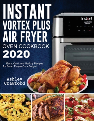 Instant Vortex Plus Air Fryer Oven Cookbook 2020: Easy, Quick and Healthy Recipes for Smart People On a Budget Cover Image