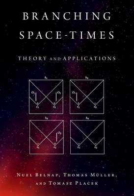 Branching Space-Times: Theory and Applications (Oxford Studies in Philosophy of Science)