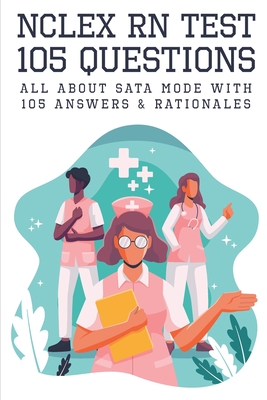 NCLEX RN Test: 105 Questions All About SATA Mode With 105 Answers & Rationales: Nclex Review Book Cover Image