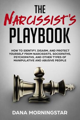 The Narcissist's Playbook: How to Identify, Disarm, and Protect Yourself from Narcissists, Sociopaths, Psychopaths, and Other Types of Manipulati By Dana Morningstar Cover Image