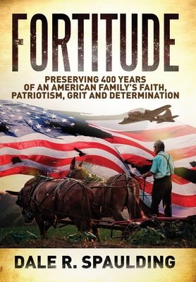 Fortitude: Preserving 400 years of an American family's faith, patriotism, grit and determination By Dale Spaulding Cover Image