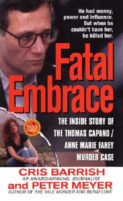 Fatal Embrace: The Inside Story Of The Thomas Capano/Anne Marie Fahey Murder Case | IndieBound.org