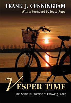 Vesper Time: The Spiritual Practice of Growing Older By Frank J. Cunningham Cover Image
