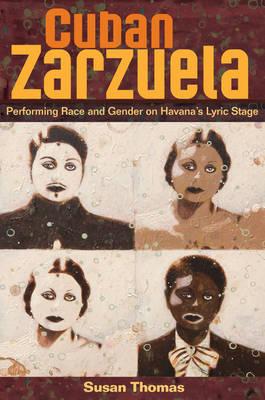 Cuban Zarzuela: Performing Race and Gender on Havana's Lyric Stage By Susan Thomas Cover Image