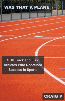 Was That a Plane: 1616 Track and Field Athletes Who Redefined Success in Sports Cover Image