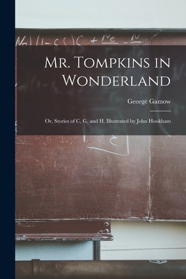 Mr. Tompkins in Wonderland; or, Stories of C, G, and H. Illustrated by John Hookham Cover Image