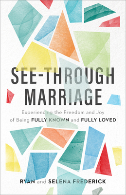 See-Through Marriage: Experiencing the Freedom and Joy of Being Fully Known and Fully Loved Cover Image