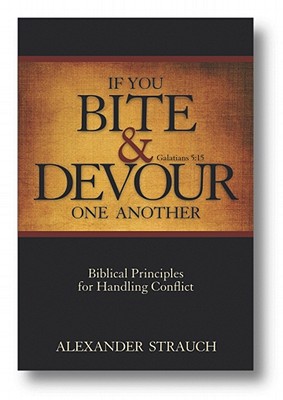 If You Bite & Devour One Another: Galatians 5:15: Biblical Principles for Handling Conflict By Alexander Strauch Cover Image