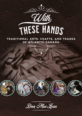 With These Hands: Traditional Arts, Crafts, and Trades of Atlantic Canada By Don MacLean Cover Image