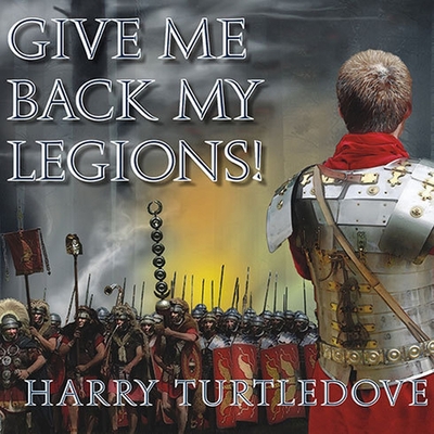 Give Me Back My Legions!: A Novel of Ancient Rome Cover Image