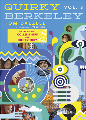 Quirky Berkeley, Volume 3 By Tom Dalzell, Traci Hui (Illustrator), Colleen Neff (Photographer) Cover Image