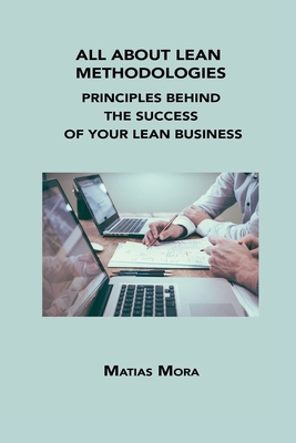 All about Lean Methodologies: Principles Behind the Success of Your Lean Business By Matias Mora Cover Image