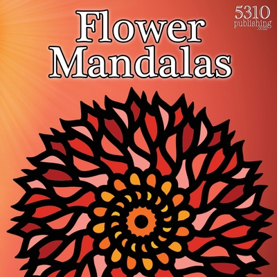 Flower Mandalas By Alex Williams (Illustrator), Eric Williams (Cover Design by), 5310 Publishing (Prepared by) Cover Image