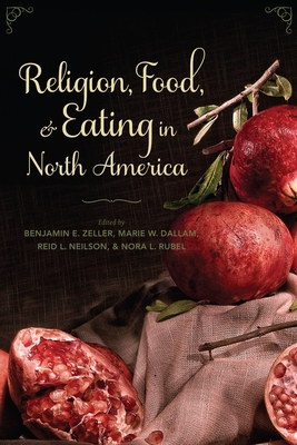 Religion, Food, and Eating in North America (Arts and Traditions of the Table: Perspectives on Culinary H) By Benjamin E. Zeller (Editor), Marie W. Dallam (Editor), Reid Neilson (Editor) Cover Image