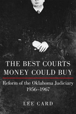 The Best Courts Money Could Buy: Reform of the Oklahoma Judiciary, 1956-1967 Cover Image