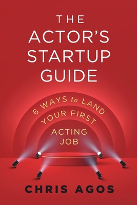 The Actor's Startup Guide: Six Ways To Land Your First Acting Job Cover Image