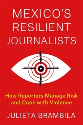 Mexico's Resilient Journalists: How Reporters Manage Risk and Cope with Violence (Reuters Institute Global Journalism)
