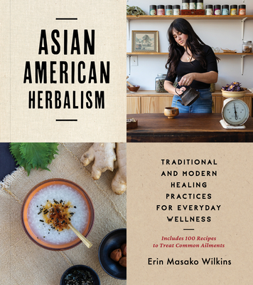 Asian American Herbalism: Traditional and Modern Healing Practices for Everyday Wellness—Includes 100 Recipes to Treat Common Ailments Cover Image