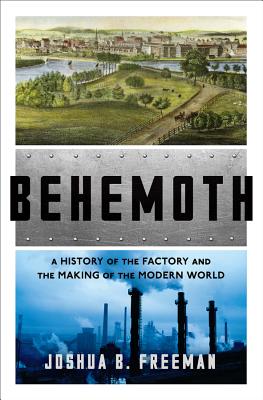 Behemoth: A History of the Factory and the Making of the Modern World Cover Image