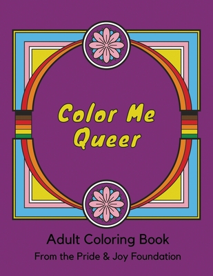 Color Me Queer: Adult Coloring Book from The Pride & Joy Foundation