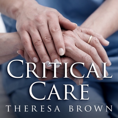 Critical Care Lib/E: A New Nurse Faces Death, Life, and Everything in Between Cover Image