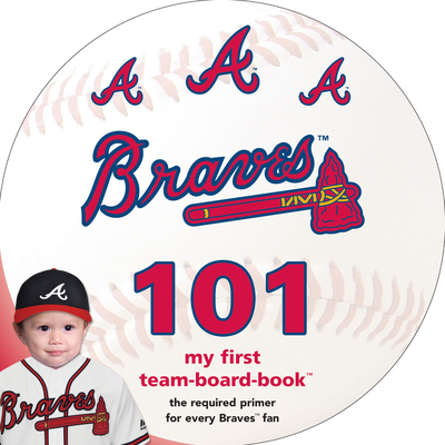 Atlanta Braves 101: My First Team-Board-Book By Brad M. Epstein Cover Image