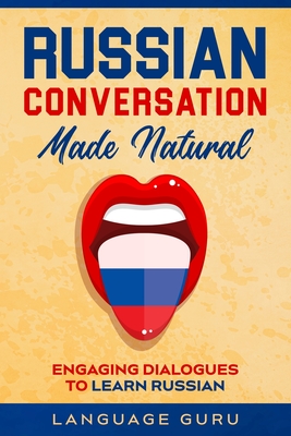 Russian Conversation Made Natural: Engaging Dialogues to Learn Russian Cover Image