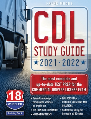 CDL Study Guide 2021-2022: The most complete and up to date Test Prep for the Commercial Drivers License Exam By Frank Woods, 18 Wheeler Training Book (Editor) Cover Image