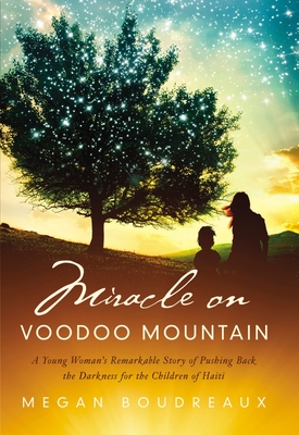 Miracle on Voodoo Mountain: A Young Woman's Remarkable Story of Pushing Back the Darkness for the Children of Haiti By Megan Boudreaux Cover Image