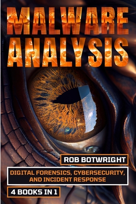 Malware Analysis: Digital Forensics, Cybersecurity, And Incident Response By Rob Botwright Cover Image