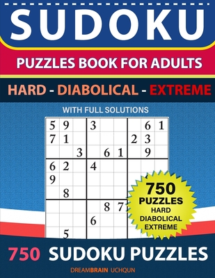 Sudoku Puzzles book for adults 750 puzzles with full Solutions - Hard, Diabolical, Extreme: 3 levels - HARD, DIABOLICAL, EXTREME Sudoku puzzles book By Dreambrain Uchqun Cover Image