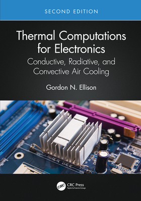 Thermal Computations for Electronics: Conductive, Radiative, and Convective Air Cooling By Gordon N. Ellison Cover Image