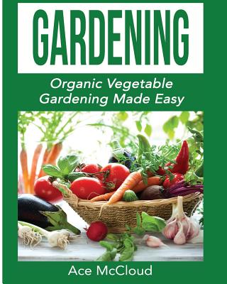 Gardening: Organic Vegetable Gardening Made Easy (Paperback) | Theodore ...