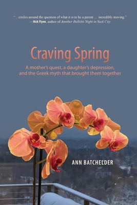 Craving Spring: A mother's quest, a daughter's depression, and the Greek myth that brought them together By Ann Batchelder Cover Image