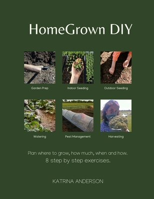 HomeGrown DIY: 8 step by step exercises to help you grow your food. By Katrina Anderson Cover Image