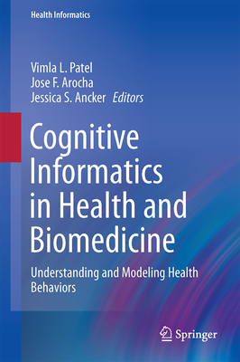 Cognitive Informatics in Health and Biomedicine: Understanding and Modeling Health Behaviors (Health Informatics) By Vimla L. Patel (Editor), Jose F. Arocha (Editor), Jessica S. Ancker (Editor) Cover Image