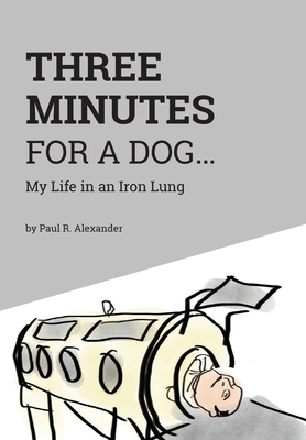 Three Minutes for a Dog: My Life in an Iron Lung By Paul R. Alexander, Norman Depaul Brown Apn (Editor) Cover Image