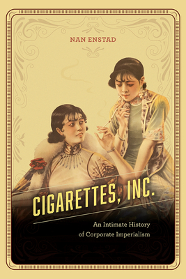 Cigarettes, Inc.: An Intimate History of Corporate Imperialism Cover Image