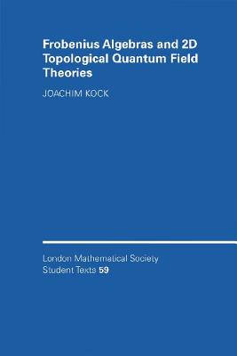 Frobenius Algebras and 2D Topological Quantum Field Theories (London Mathematical Society Student Texts #59)