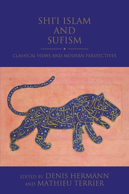 Shi'i Islam and Sufism: Classical Views and Modern Perspectives (Shi'i Heritage) By Denis Hermann (Editor), Mathieu Terrier (Editor) Cover Image