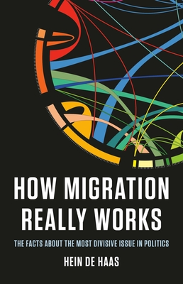 How Migration Really Works: The Facts About the Most Divisive Issue in Politics By Hein de Haas Cover Image