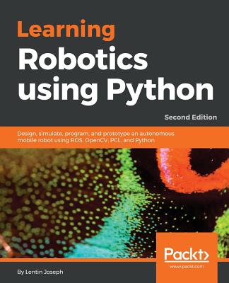 Learning Robotics using Python - Second Edition: Design, simulate, program, and prototype an autonomous mobile robot using ROS, OpenCV, PCL, and Pytho Cover Image