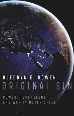Original Sin: Power, Technology and War in Outer Space By Bleddyn E. Bowen Cover Image
