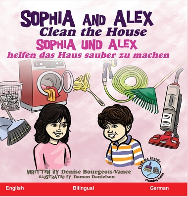 Sophia and Alex Clean the House: Sophia und Alex helfen das Haus sauber zu machen By Denise Bourgeois-Vance, Damon Danielson (Illustrator) Cover Image