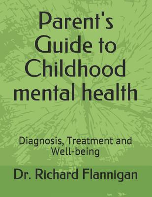 Parent's Guide to Childhood Mental Health: Diagnosis, Treatment and Well-Being Cover Image