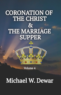 Coronation of the Christ & the Marriage Supper: Related Events to the Second Coming of the Christ