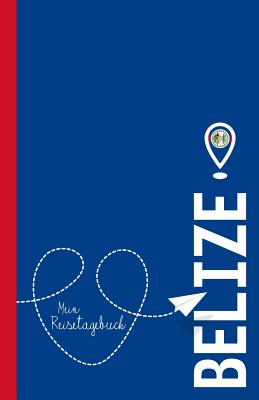 Belize - Mein Reisetagebuch: Zum Selberschreiben Und Gestalten, Zum Ausfüllen Und ALS Abschiedsgeschenk By Voyage Libre Reisetagebuch Cover Image