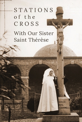 Stations of the Cross with Our Sister St. Thérèse By Suzie Andres, St Thérèse of Lisieux (Featuring) Cover Image