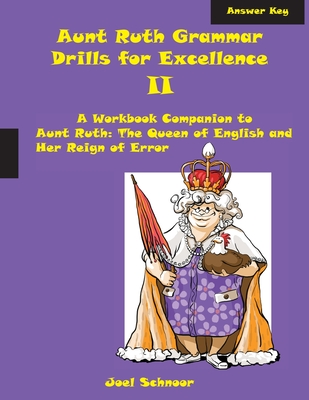 Aunt Ruth Grammar Drills for Excellence II Answer Key: A Workbook Companion to Aunt Ruth: The Queen of English and Her Reign of Error By Joel F. Schnoor Cover Image